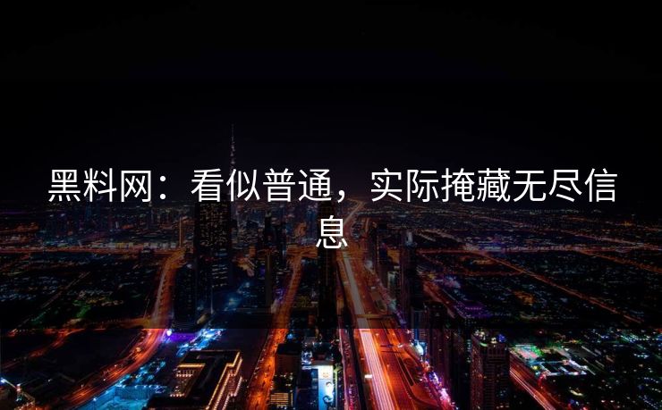 黑料网：看似普通，实际掩藏无尽信息