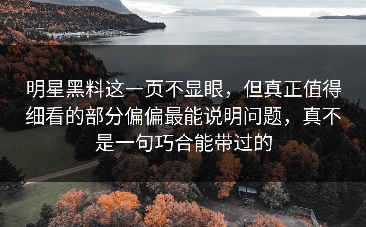 明星黑料这一页不显眼，但真正值得细看的部分偏偏最能说明问题，真不是一句巧合能带过的
